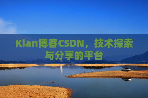 Kian博客CSDN，技术探索与分享的平台